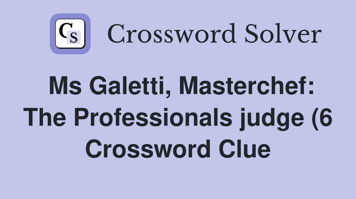 Ms Galetti Masterchef: The Professionals judge (6) Crossword Clue Ms Galetti Masterchef: The Professionals judge (6) Crossword Clue