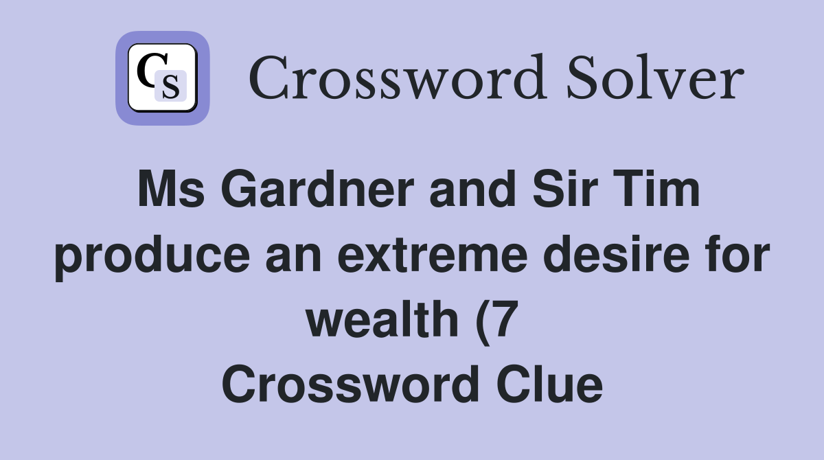 Ms Gardner and Sir Tim produce an extreme desire for wealth (7 Ms Gardner and Sir Tim produce an extreme desire for wealth (7