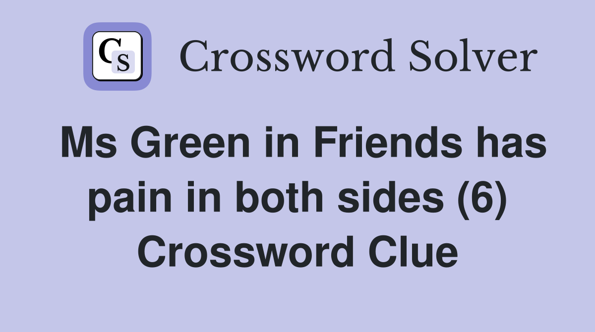Ms Green in Friends has pain in both sides (6) Crossword Clue