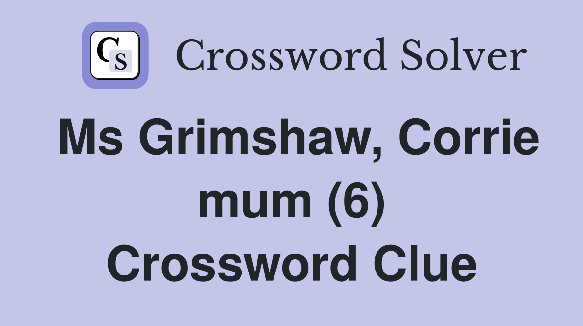 Ms Grimshaw, Corrie mum (6) Crossword Clue