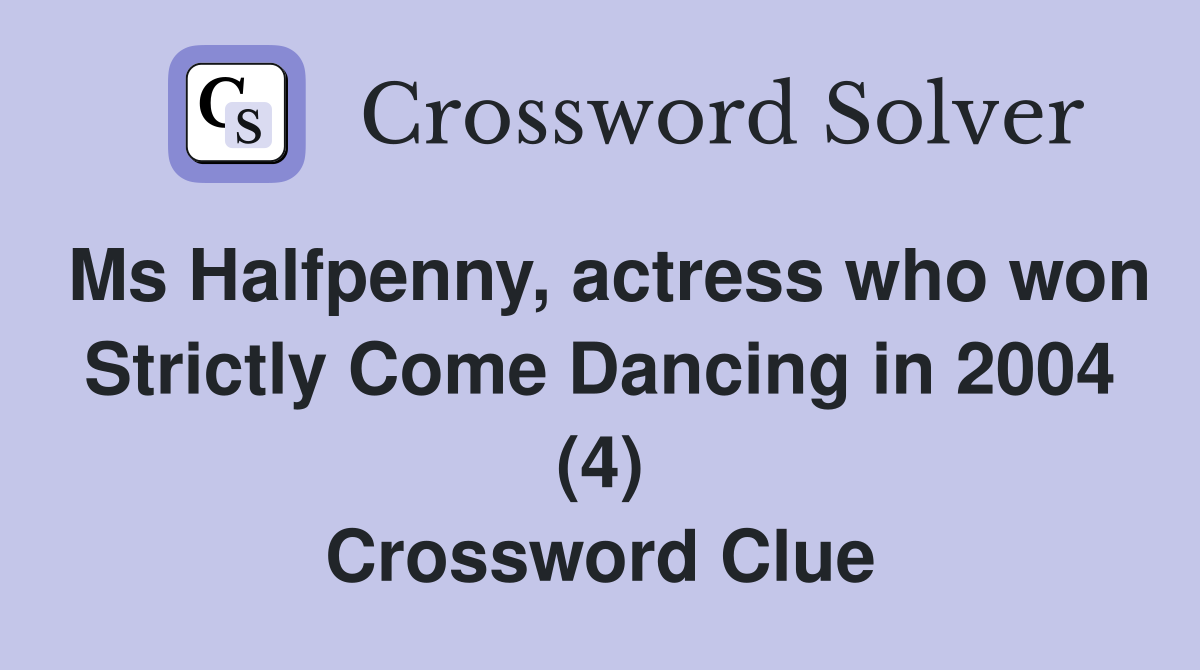 Ms Halfpenny, actress who won Strictly Come Dancing in 2004 (4) Crossword Clue