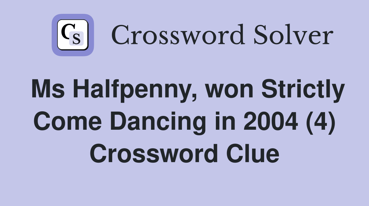 Ms Halfpenny, won Strictly Come Dancing in 2004 (4) Crossword Clue