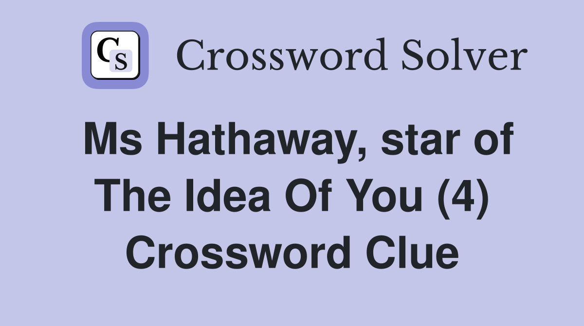 Ms Hathaway, star of The Idea Of You (4) Crossword Clue