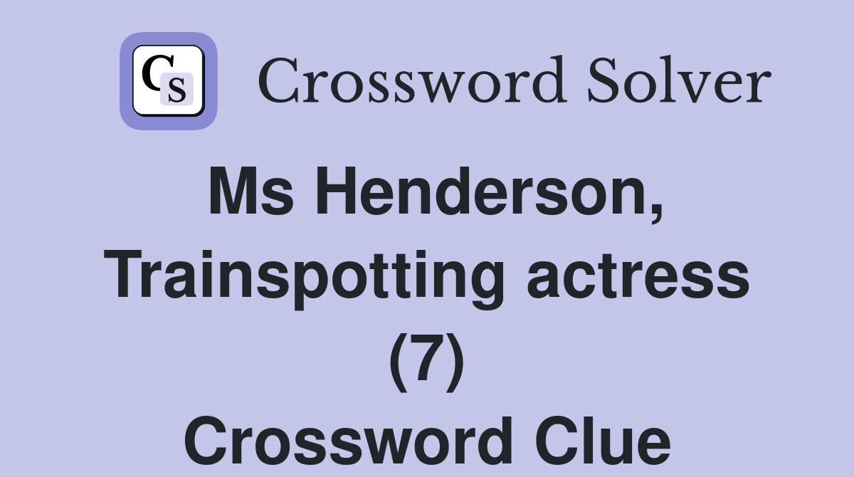 Ms Henderson, Trainspotting actress (7) Crossword Clue