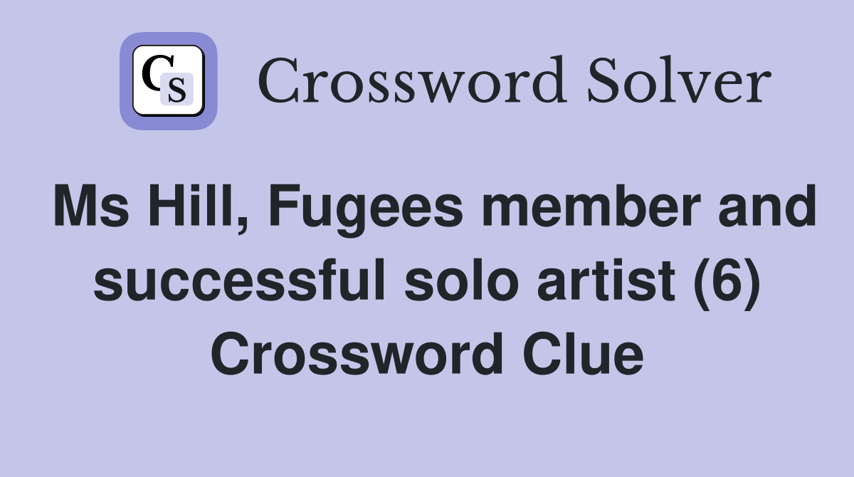 Ms Hill, Fugees member and successful solo artist (6) Crossword Clue