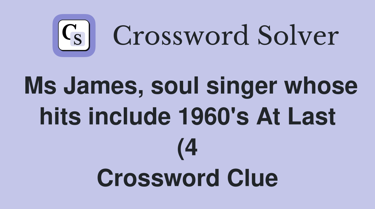 Ms James soul singer whose hits include 1960 #39 s At Last (4) Crossword Ms James soul singer whose hits include 1960 #39 s At Last (4) Crossword