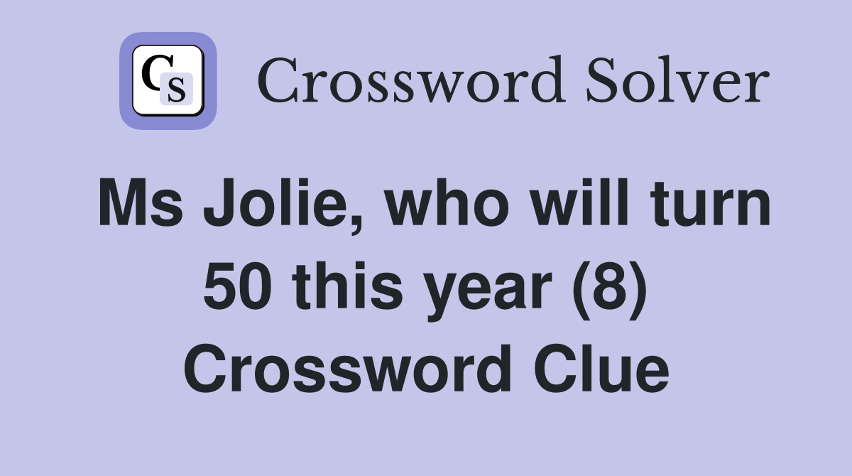 Ms Jolie, who will turn 50 this year (8) Crossword Clue
