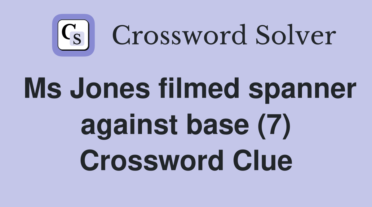 Ms Jones filmed spanner against base (7) Crossword Clue