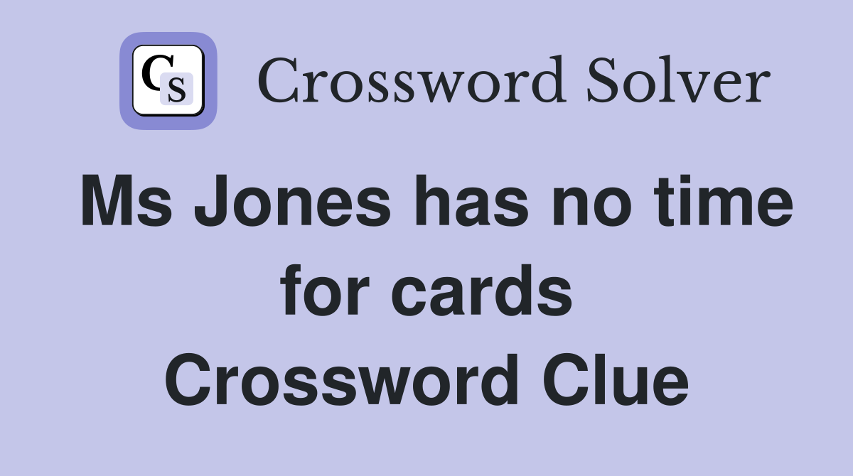 Ms Jones has no time for cards Crossword Clue