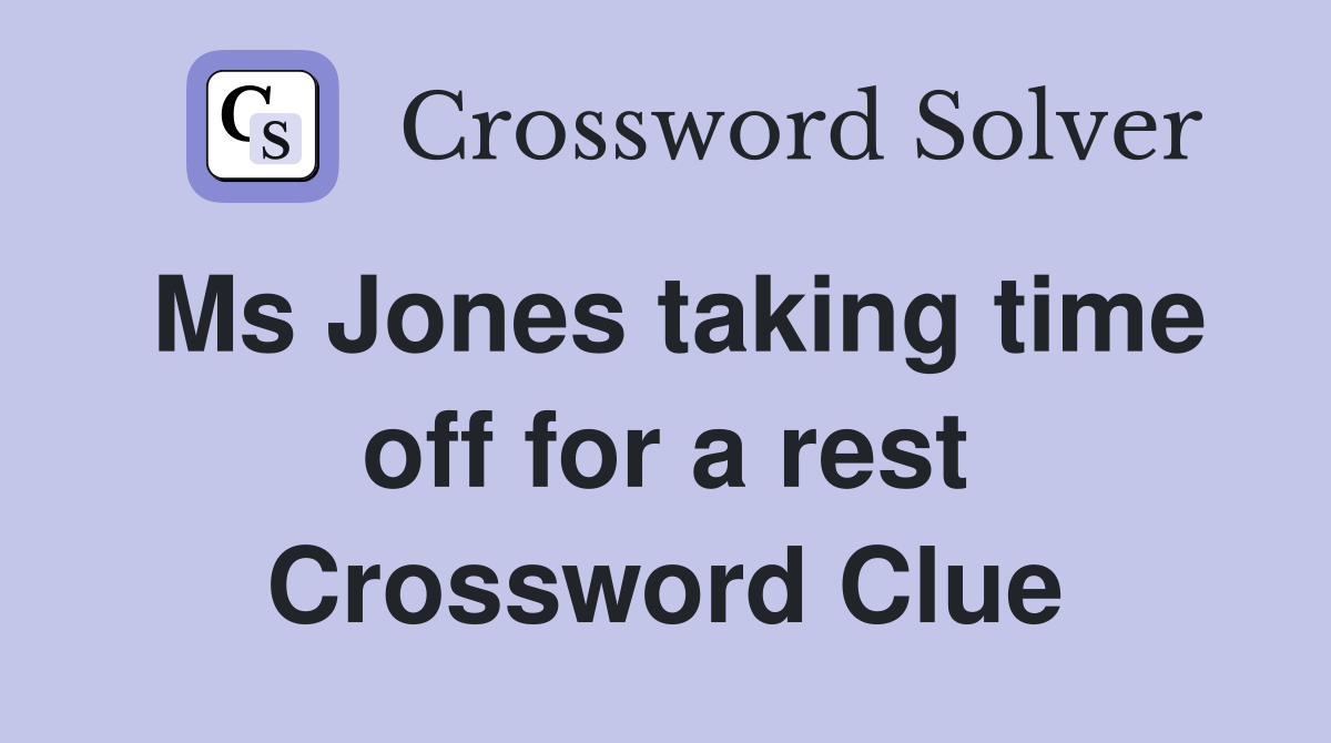 Ms Jones taking time off for a rest Crossword Clue