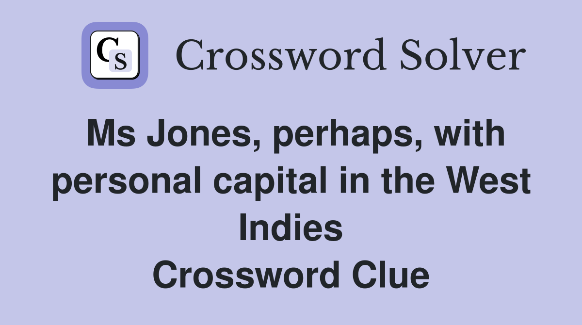 Ms Jones, perhaps, with personal capital in the West Indies Crossword Clue
