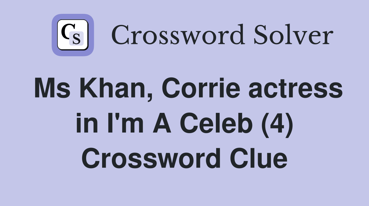 Ms Khan, Corrie actress in I'm A Celeb (4) Crossword Clue