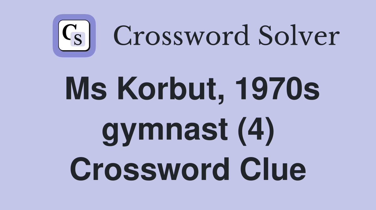 Ms Korbut, 1970s gymnast (4) Crossword Clue