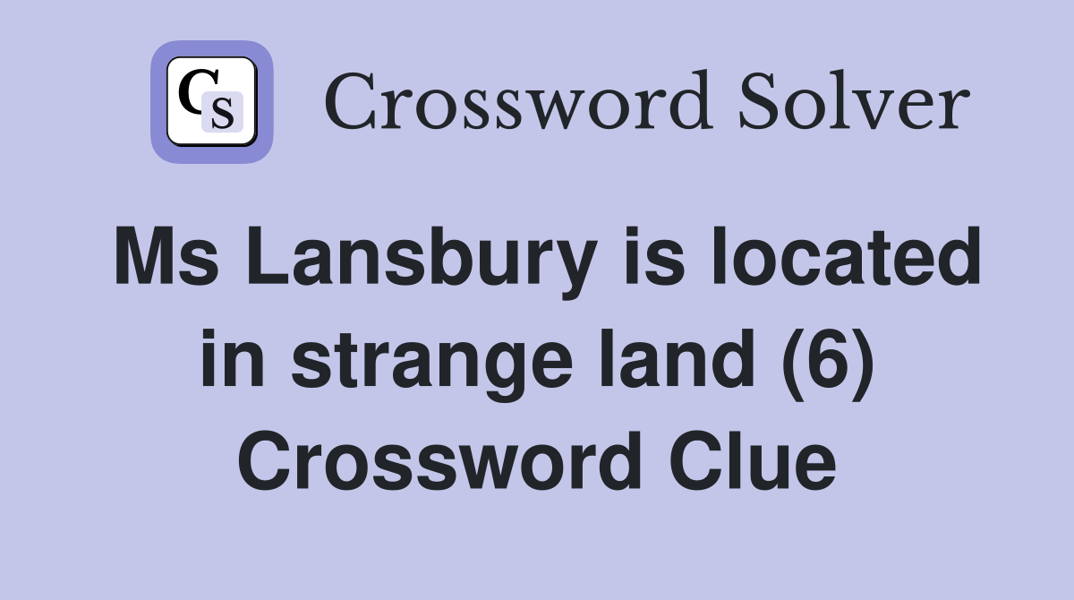 Ms Lansbury is located in strange land (6) Crossword Clue