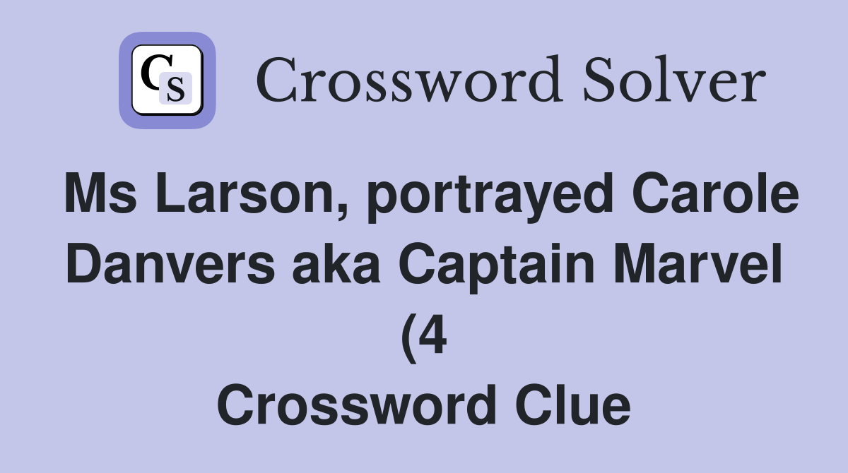 Ms Larson portrayed Carole Danvers aka Captain Marvel (4) Crossword Ms Larson portrayed Carole Danvers aka Captain Marvel (4) Crossword