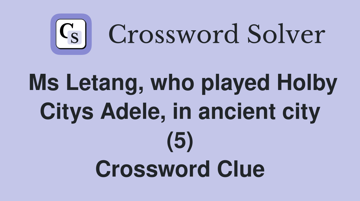 Ms Letang, who played Holby Citys Adele, in ancient city (5) Crossword Clue