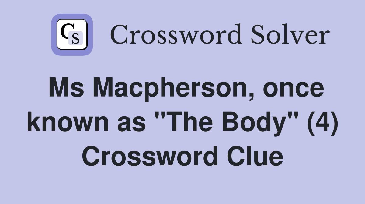 Ms Macpherson, once known as "The Body" (4) Crossword Clue