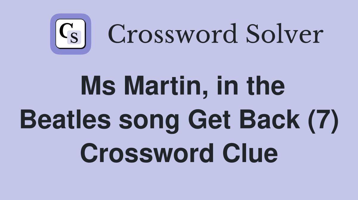 Ms Martin, in the Beatles song Get Back (7) Crossword Clue