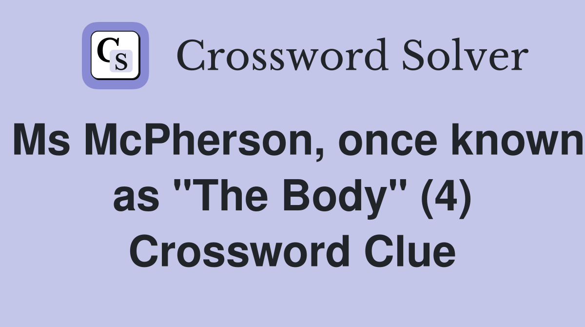 Ms McPherson, once known as "The Body" (4) Crossword Clue