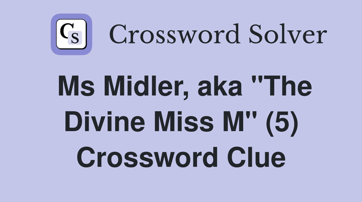 Ms Midler, aka "The Divine Miss M" (5) Crossword Clue