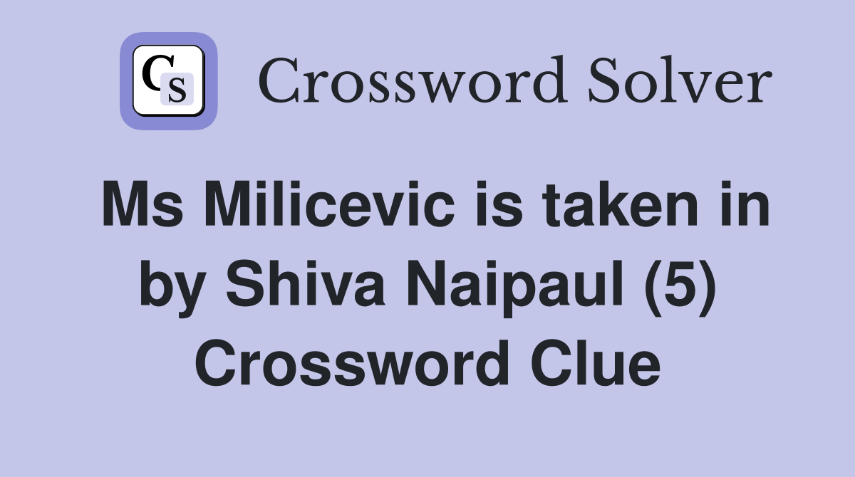 Ms Milicevic is taken in by Shiva Naipaul (5) Crossword Clue