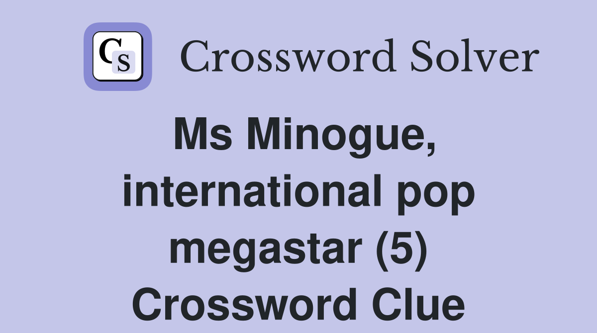 Ms Minogue, international pop megastar (5) Crossword Clue