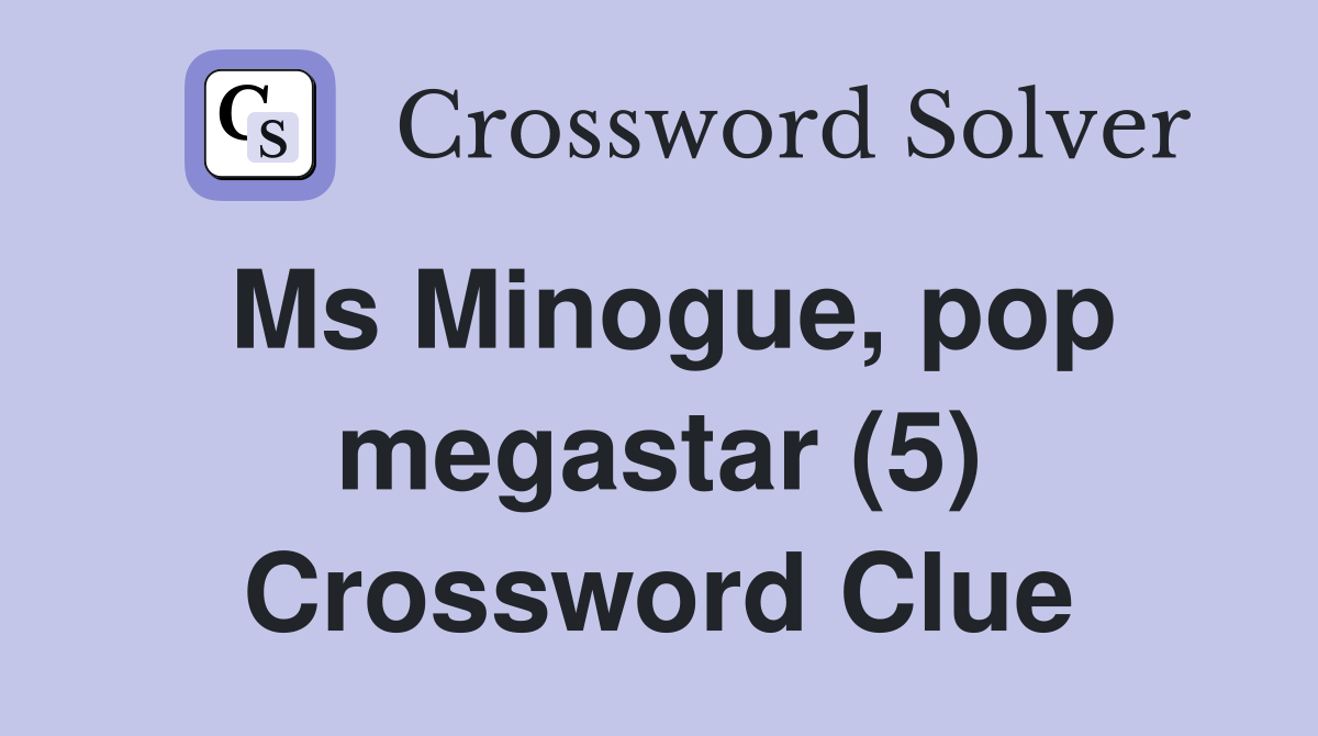 Ms Minogue, pop megastar (5) Crossword Clue