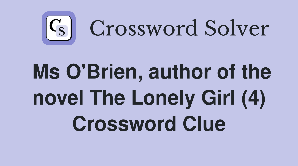 Ms O'Brien, author of the novel The Lonely Girl (4) Crossword Clue