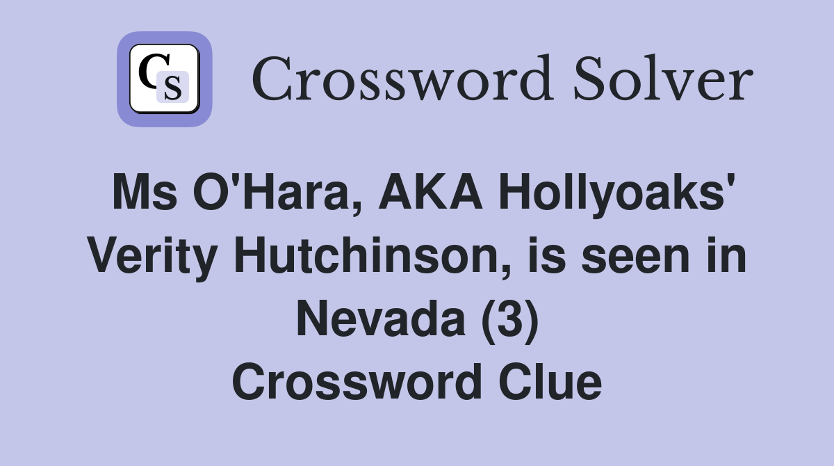 Ms O'Hara, AKA Hollyoaks' Verity Hutchinson, is seen in Nevada (3) Crossword Clue