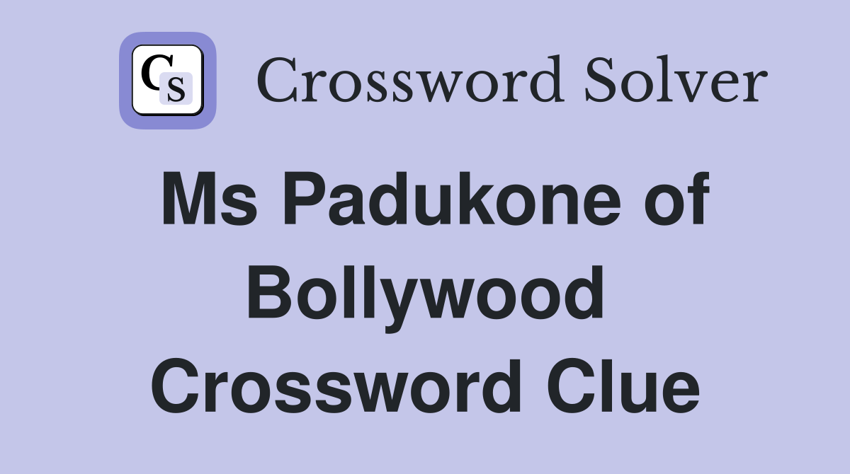 Ms Padukone of Bollywood Crossword Clue