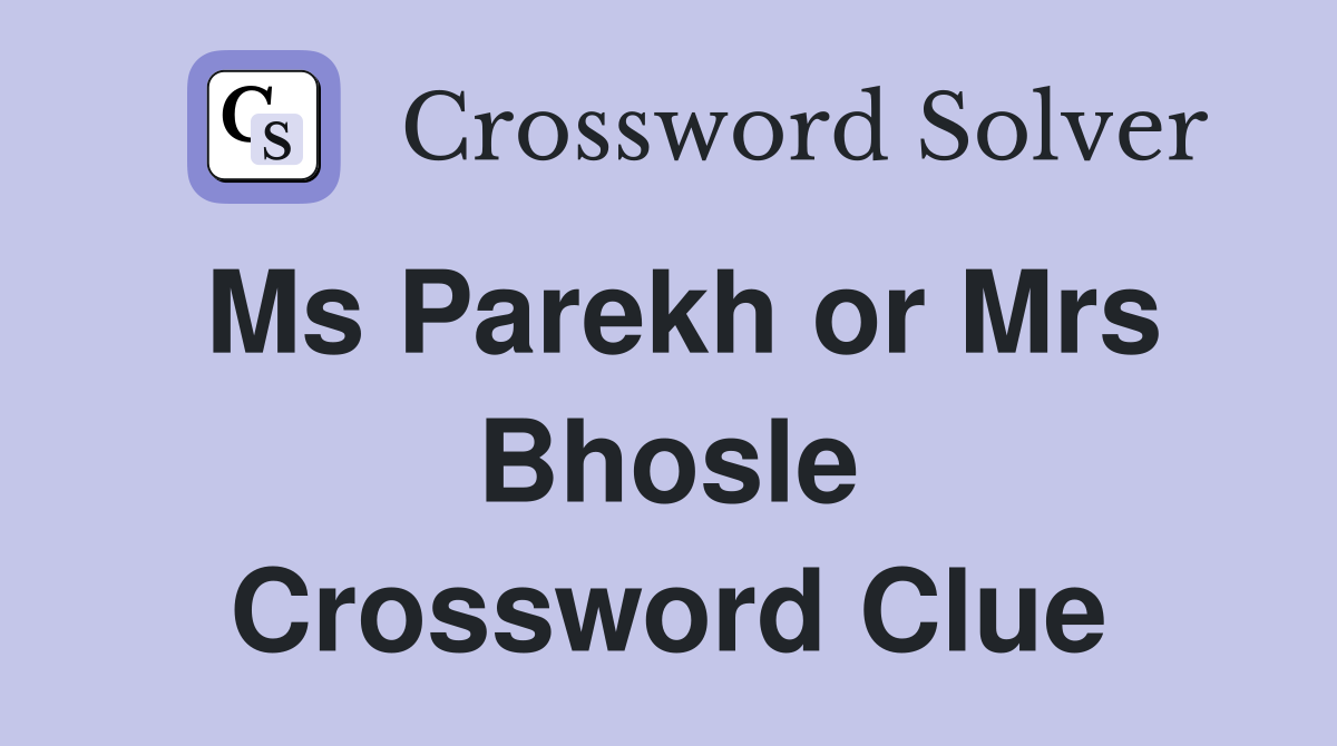 Ms Parekh or Mrs Bhosle Crossword Clue