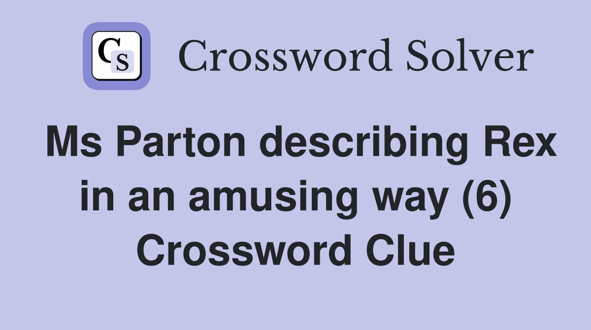 Ms Parton describing Rex in an amusing way (6) Crossword Clue