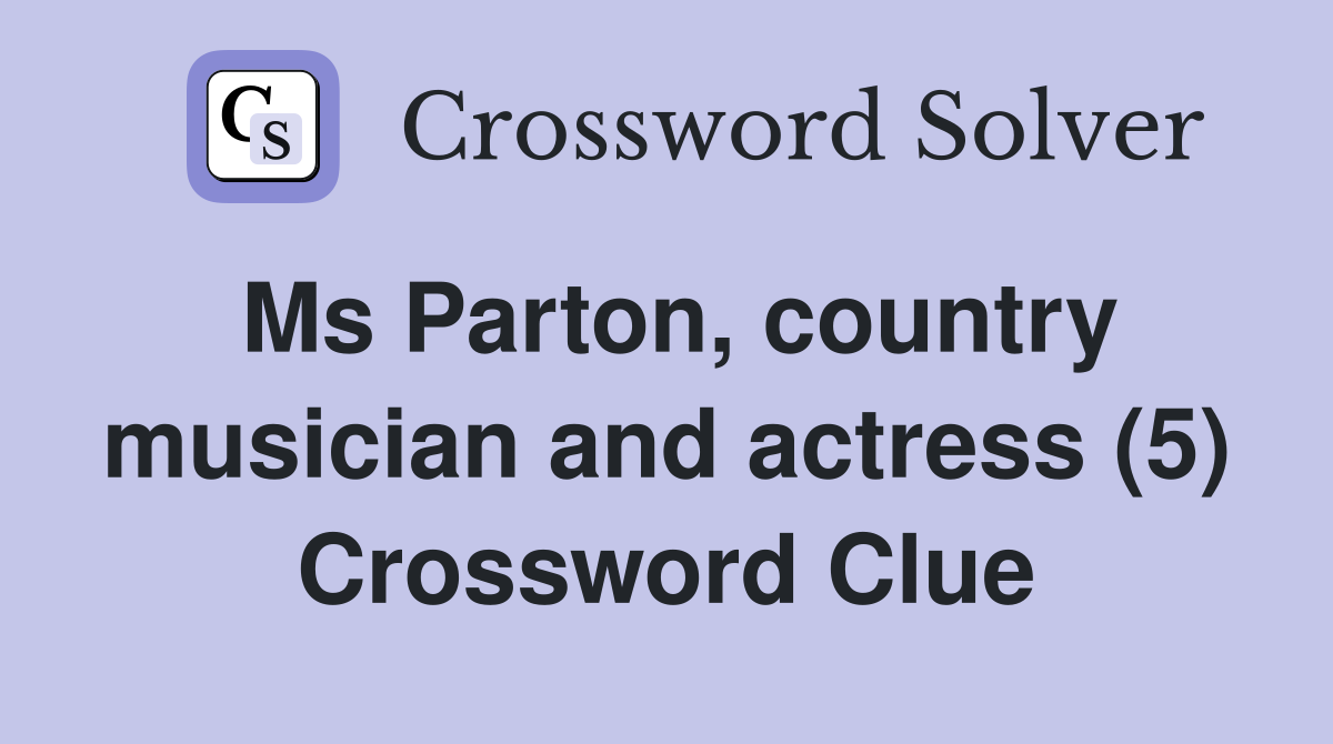 Ms Parton, country musician and actress (5) Crossword Clue