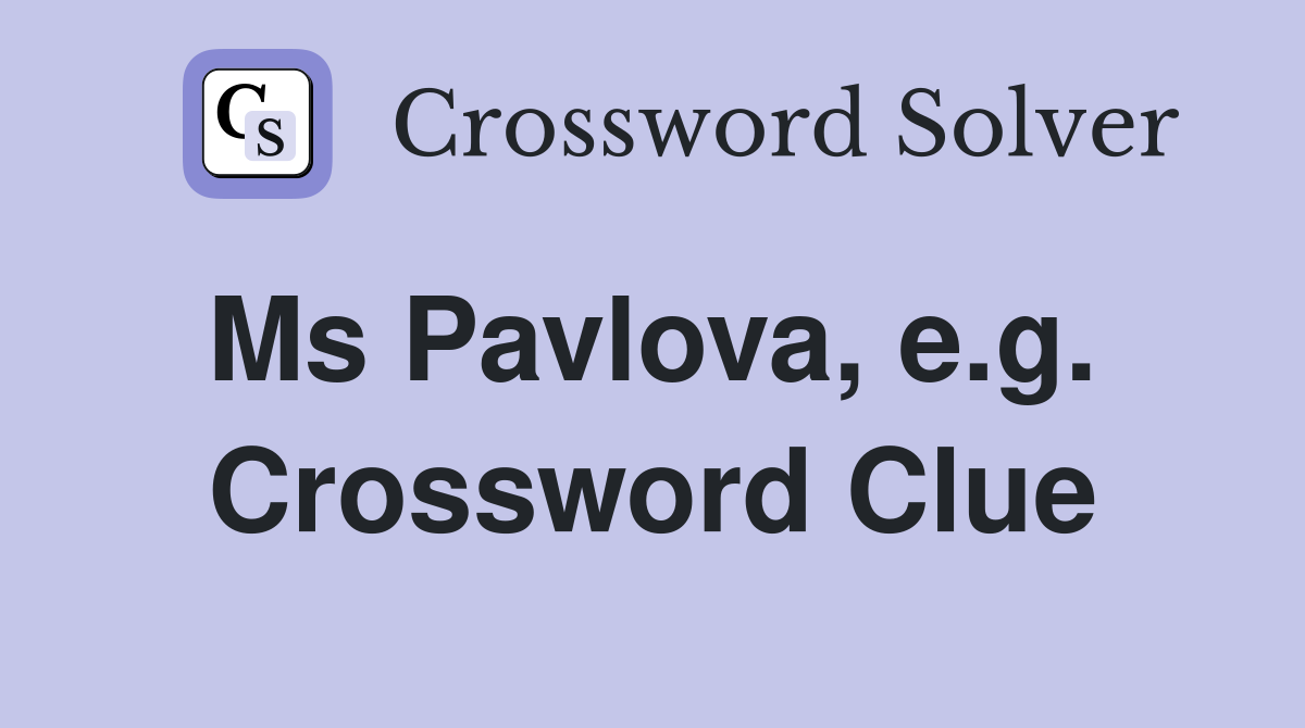 Ms Pavlova, e.g.  Crossword Clue
