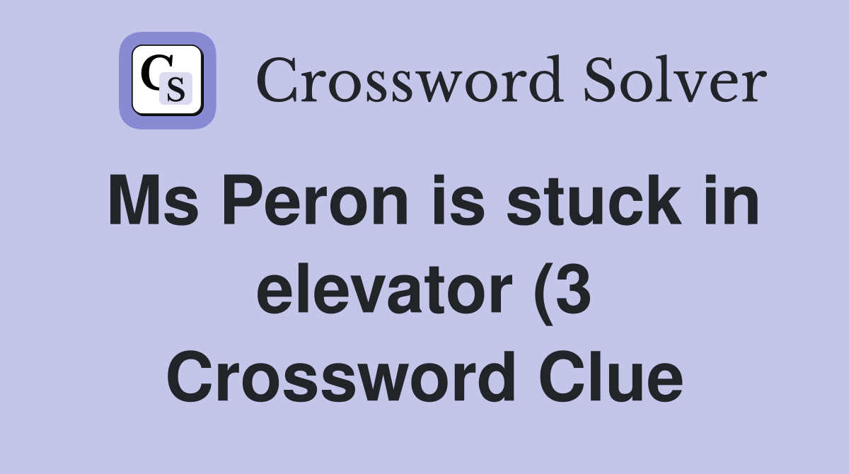 Ms Peron is stuck in elevator (3) Crossword Clue Answers Crossword Ms Peron is stuck in elevator (3) Crossword Clue Answers Crossword