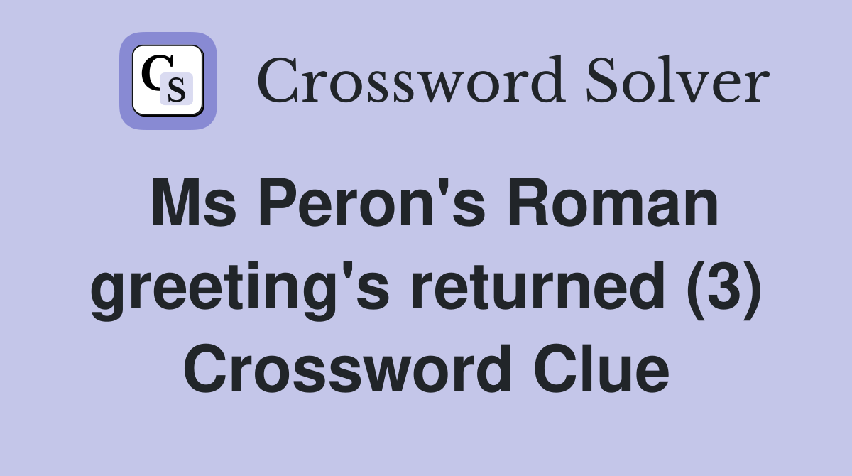Ms Peron's Roman greeting's returned (3) Crossword Clue
