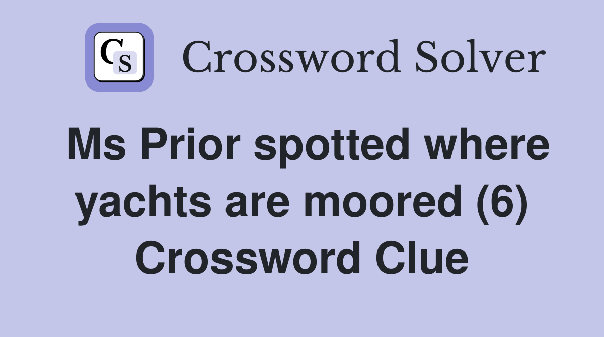 Ms Prior spotted where yachts are moored (6) Crossword Clue
