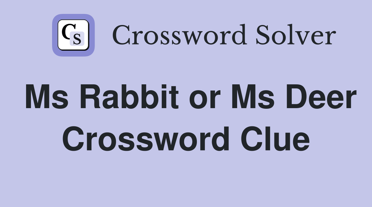Ms Rabbit or Ms Deer Crossword Clue