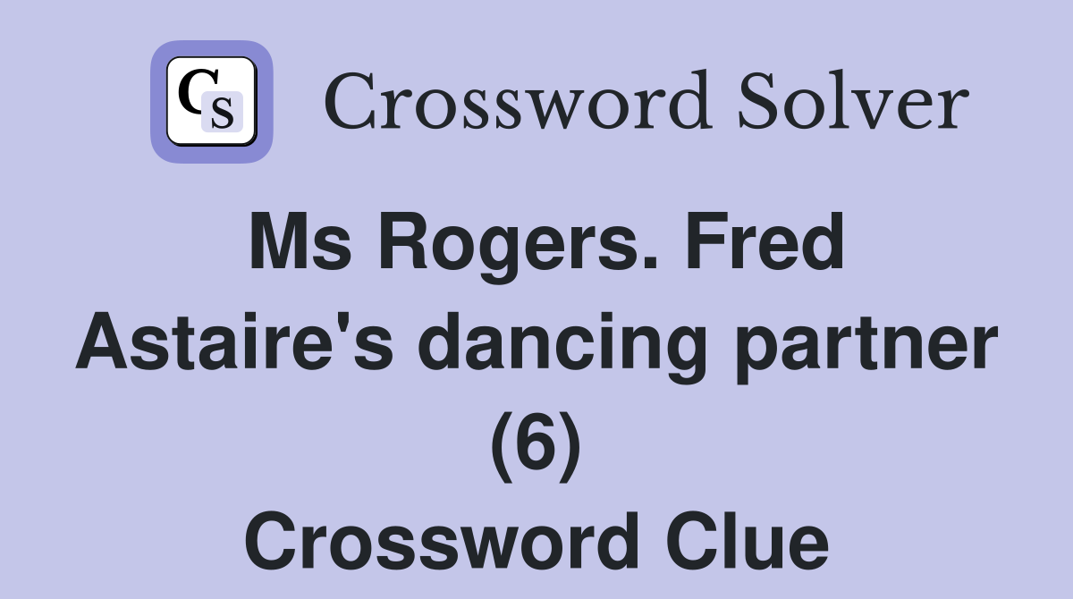 Ms Rogers. Fred Astaire's dancing partner (6) Crossword Clue