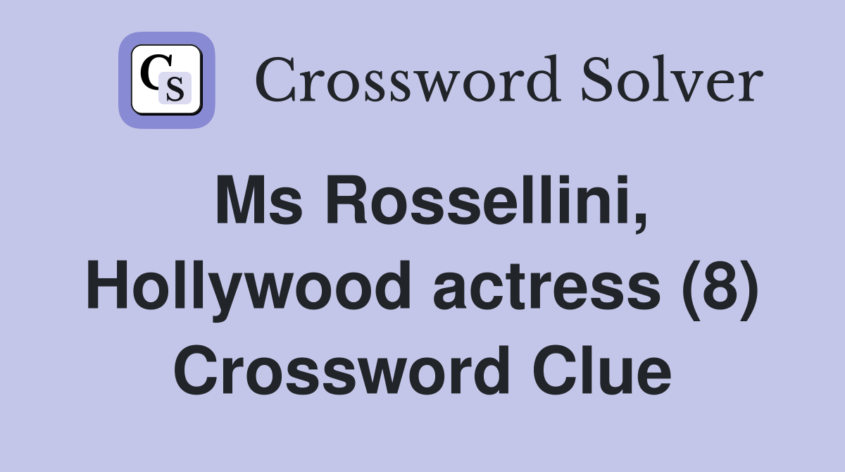 Ms Rossellini, Hollywood actress (8) Crossword Clue