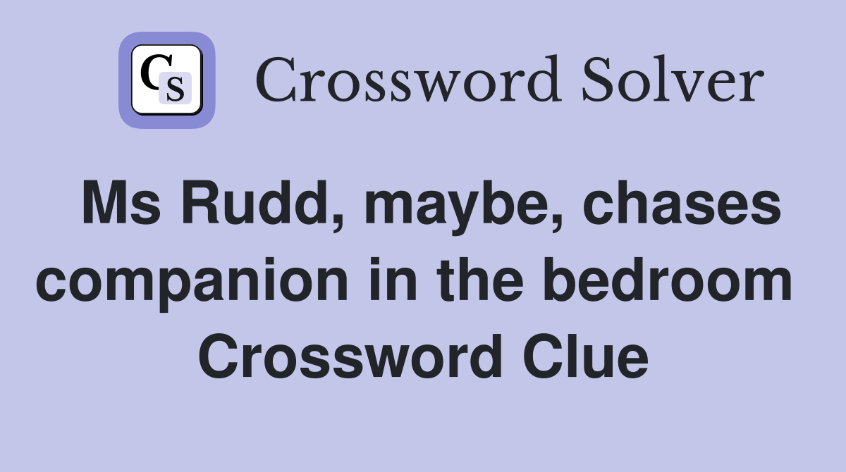 Ms Rudd, maybe, chases companion in the bedroom  Crossword Clue