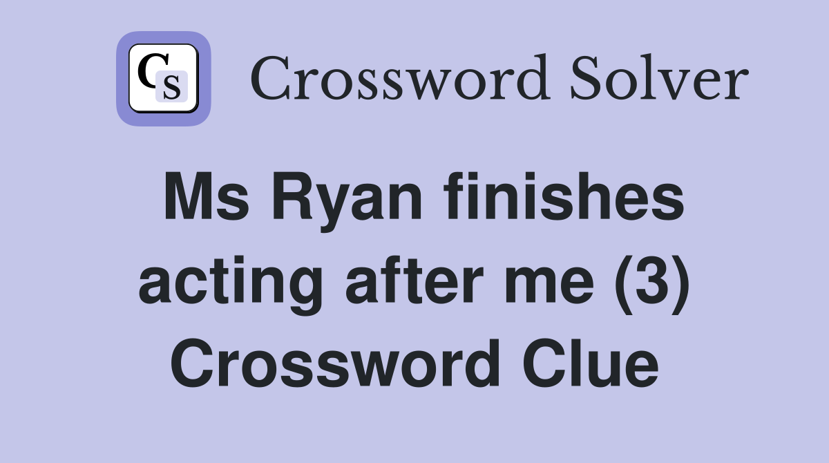 Ms Ryan finishes acting after me (3) Crossword Clue