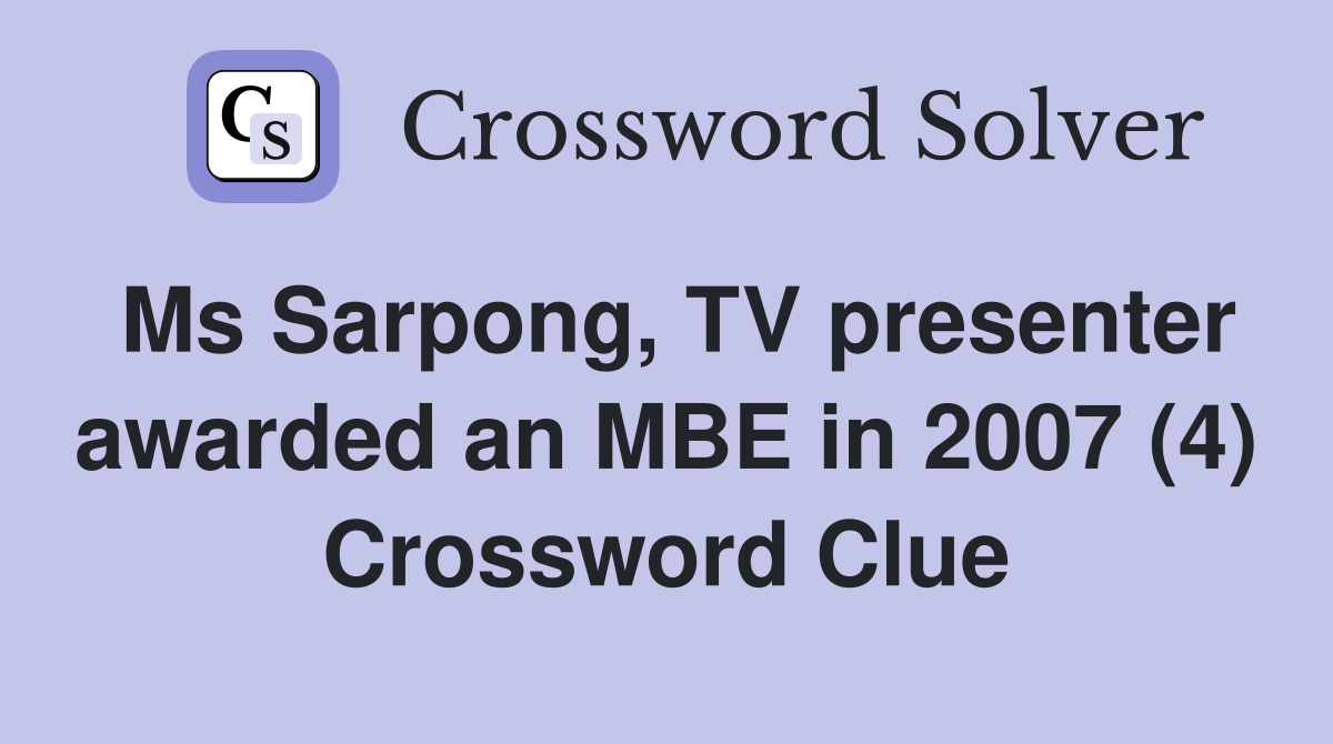 Ms Sarpong, TV presenter awarded an MBE in 2007 (4) Crossword Clue