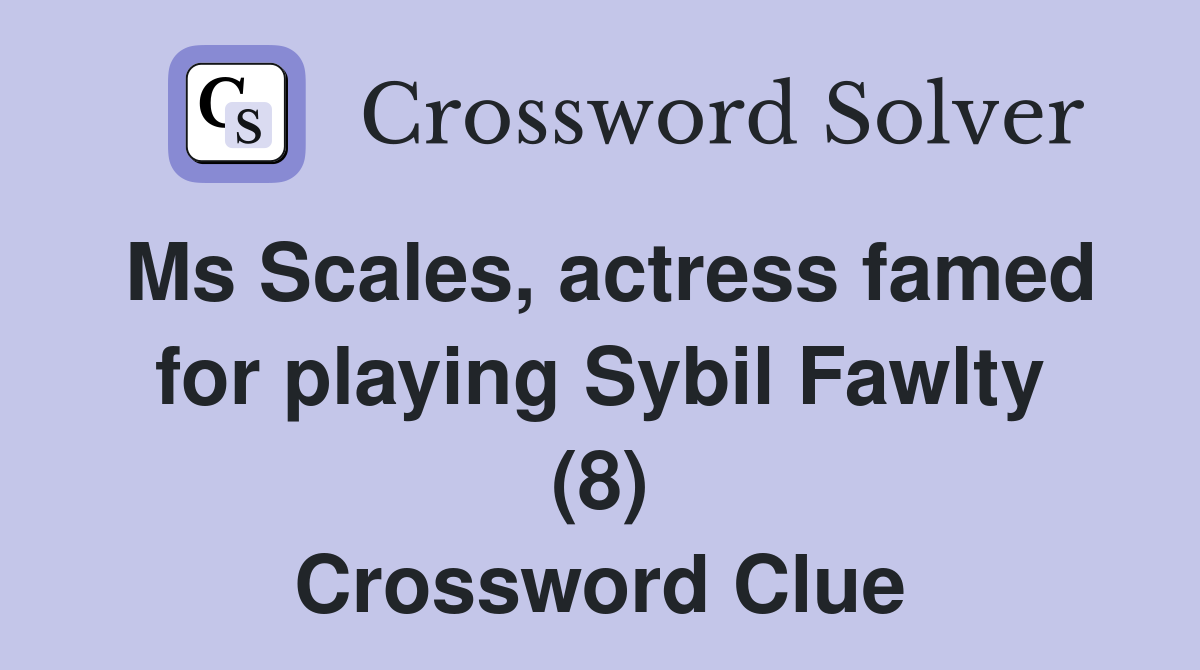 Ms Scales, actress famed for playing Sybil Fawlty (8) Crossword Clue