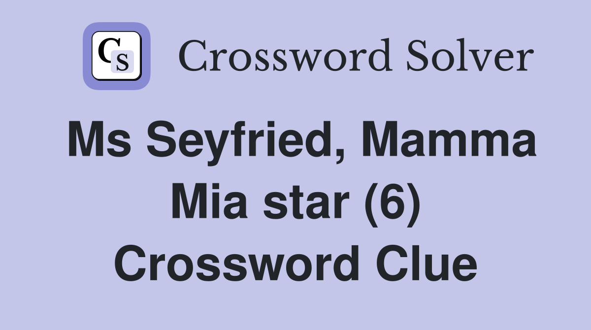 Ms Seyfried, Mamma Mia star (6) Crossword Clue