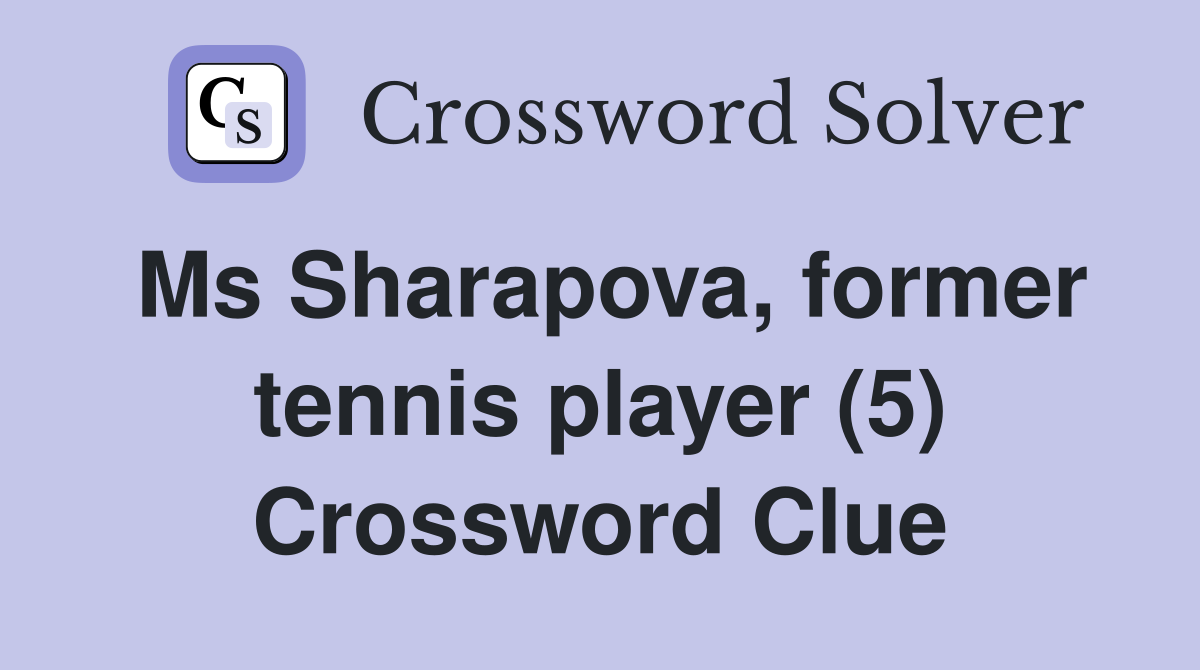 Ms Sharapova, former tennis player (5) Crossword Clue
