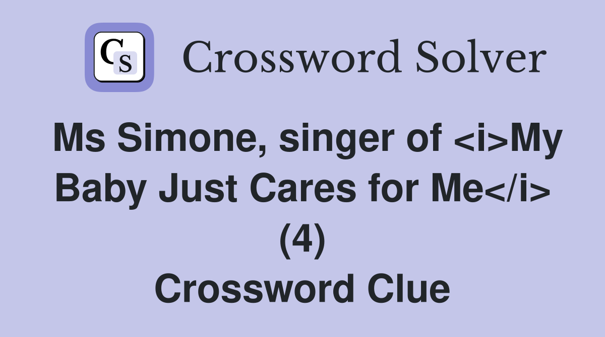 Ms Simone, singer of <i>My Baby Just Cares for Me</i> (4) Crossword Clue