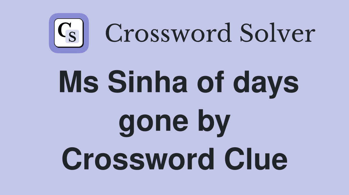 Ms Sinha of days gone by Crossword Clue