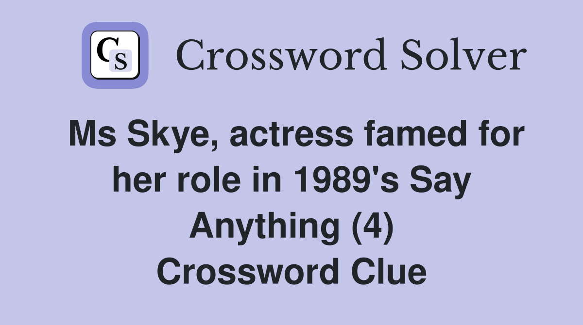 Ms Skye, actress famed for her role in 1989's Say Anything (4) Crossword Clue