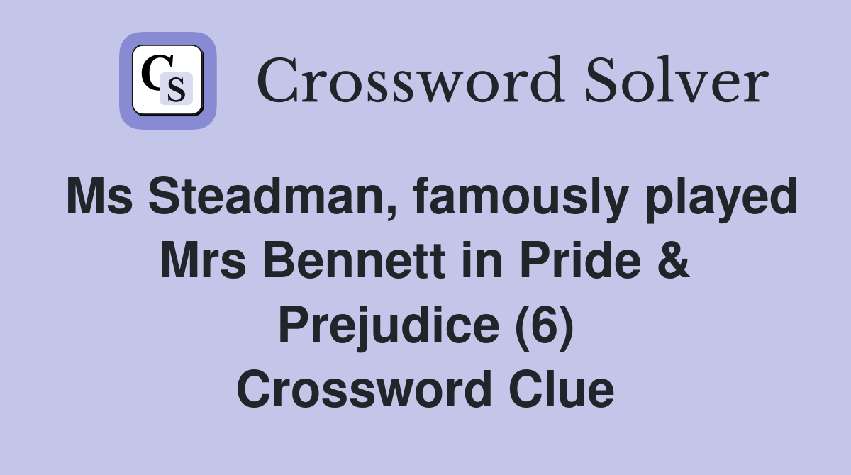 Ms Steadman, famously played Mrs Bennett in Pride & Prejudice (6) Crossword Clue
